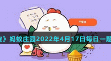 《支付宝》蚂蚁庄园2022年4月17日每日一题答案