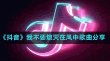 《抖音》我不要熄灭在风中歌曲分享