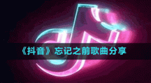 《抖音》忘记之前歌曲分享