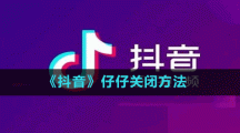 《抖音》仔仔关闭方法