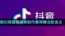 我们简直是萌妹的代表词梗出处含义