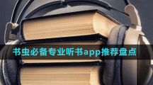 书虫必备专业听书app推荐盘点