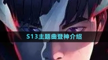 《英雄联盟》S13主题曲登神介绍