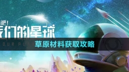 《创造吧我们的星球》草原材料获取攻略