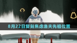 《光遇》2024年8月22日复刻焦虑渔夫先祖位置