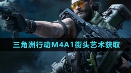 《三角洲行动》M4A1街头艺术获取方法